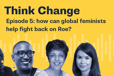 Think Change episode 5: how can global feminists help fight back on Roe?