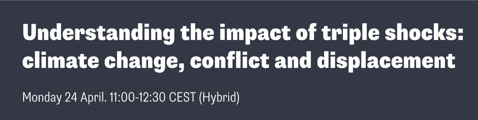 Understanding the impact of triple shocks: climate change, conflict and displacement